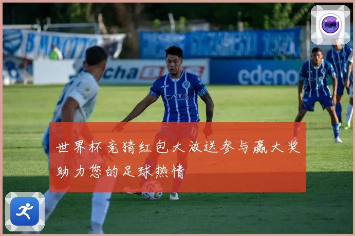 世界杯竞猜红包大放送参与赢大奖助力您的足球热情