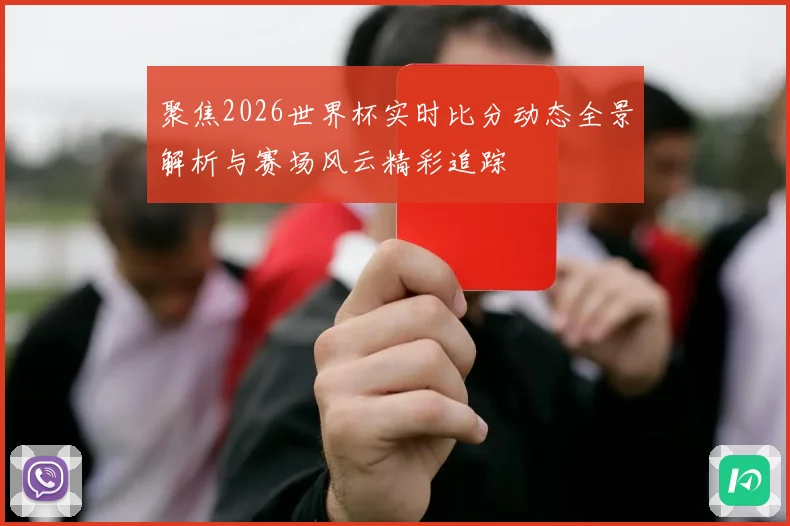 聚焦2026世界杯实时比分动态全景解析与赛场风云精彩追踪